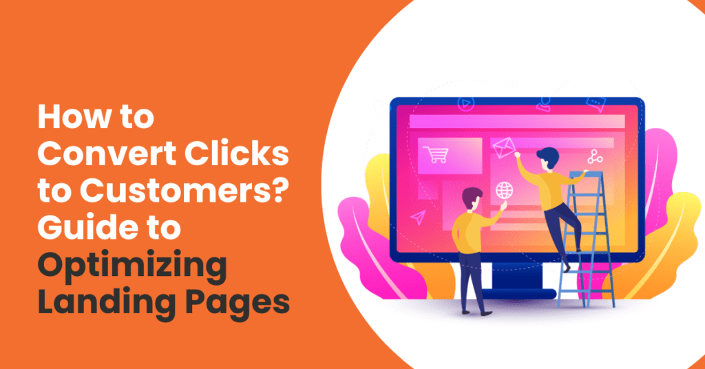 How to Convert Clicks to Customers? Guide to Optimizing Landing Pages