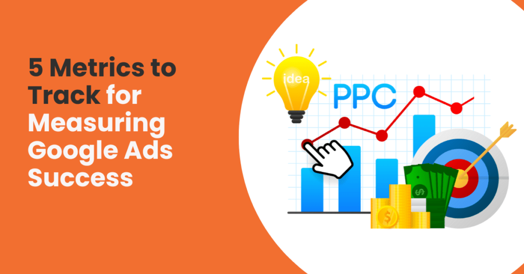 5 Metrics to Track for Measuring Google Ads Success
