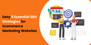 Easy 5 Essential SEO Strategies for Ecommerce Marketing Websites