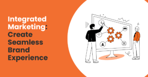 Integrated Marketing: Create Seamless Brand Experience​