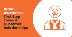 Brand Awareness: First Step Toward Customer Relationships