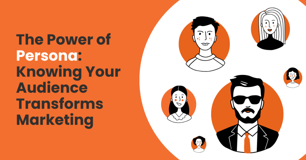 Personas Power: Knowing Your Audience Transforms Marketing