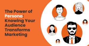 Personas Power: Knowing Your Audience Transforms Marketing