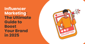 Influencer Marketing: Guide to Boost Your Brand in 2025