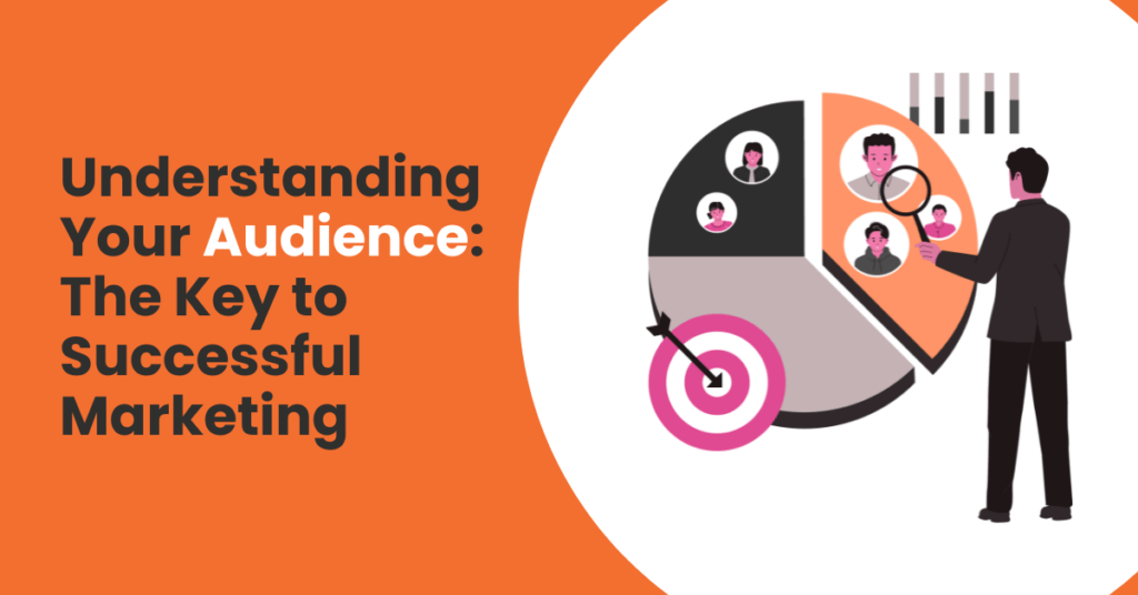 Understanding Your Audience: The Key to Successful Marketing